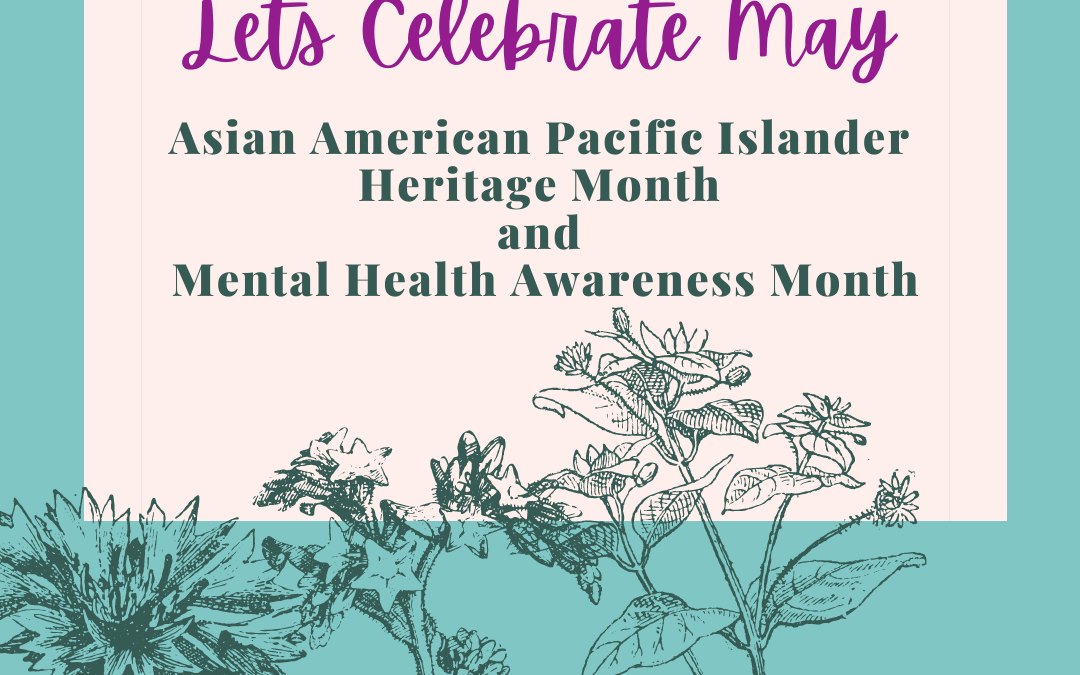 May is Asian American Pacific Islander Heritage Month and Mental Health Awareness Month